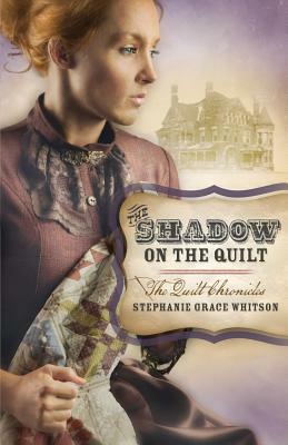 The Shadow on the Quilt by Stephanie Grace Whitson