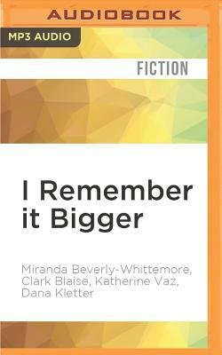 I Remember It Bigger: Stories from Childhood by Katherine Vaz, Clark Blaise, Miranda Beverly-Whittemore