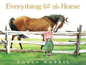 Everything but the Horse by Holly Hobbie