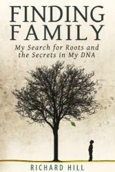 Finding Family: My Search for Roots and the Secrets in My DNA by Richard Hill