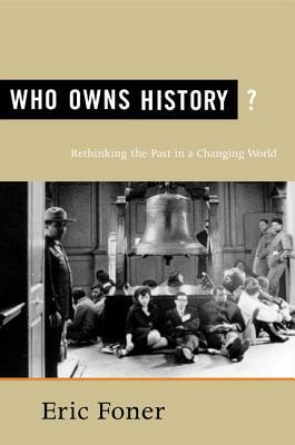 Who Owns History?: Rethinking the Past in a Changing World by Eric Foner