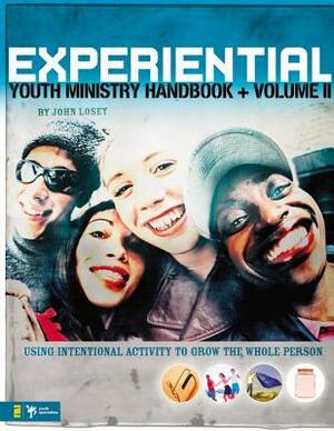 Experiential Youth Ministry Handbook, Volume 2: Using Intentional Activity to Grow the Whole Person by John Losey