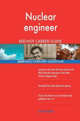 Nuclear engineer RED-HOT Career Guide; 2559 REAL Interview Questions by Red-Hot Careers