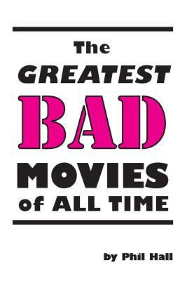 The Greatest Bad Movies of All Time by Phil Hall