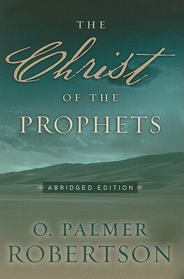 The Christ of the Prophets by O. Palmer Robertson