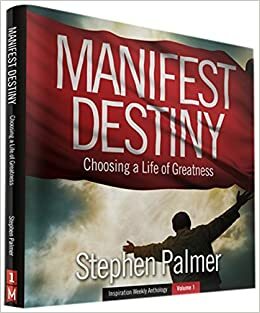 Manifest Destiny: Choosing a Life of Greatness by Stephen D. Palmer