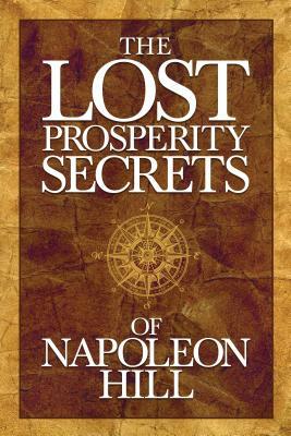 The Lost Prosperity Secrets of Napoleon Hill: Newly Discovered Advice for Success in Tough Times by Napoleon Hill