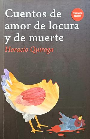 CUENTOS DE AMOR DE LOCURA Y DE MUERTE by Horacio Quiroga, Horacio Quiroga