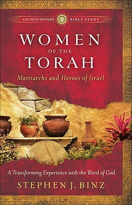 Women of the Torah: Matriarchs and Heroes of Israel by Stephen J. Binz