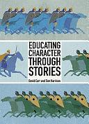 Educating Character Through Stories by Tom Harrison, David Carr