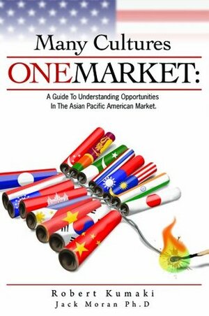 Many Cultures One Market: A Guide to Understanding Opportunities in The Asian Pacific American Market by Jack Moran, Robert Kumaki, Bruce Bendinger