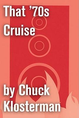 That '70s Cruise: An Essay from Chuck Klosterman IV by Chuck Klosterman