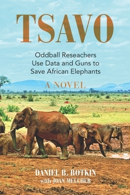 Tsavo: Oddball Reseachers Use Data and Guns to Save African Elephants by Daniel B. Botkin