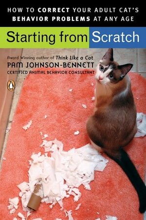 Starting from Scratch: How to Correct Behavior Problems in Your Adult Cat by Pam Johnson-Bennett