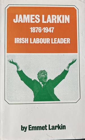 James Larkin: Irish Labour Leader 1876-1947 by Emmet J. Larkin