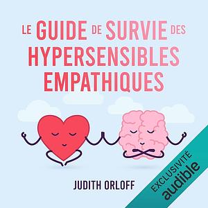 Le guide de survie des hypersensibles empathiques by Judith Orloff