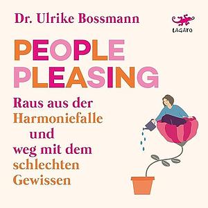 People Pleasing: Raus aus der Harmoniefalle und weg mit dem schlechten Gewissen by Ulrike Bossmann