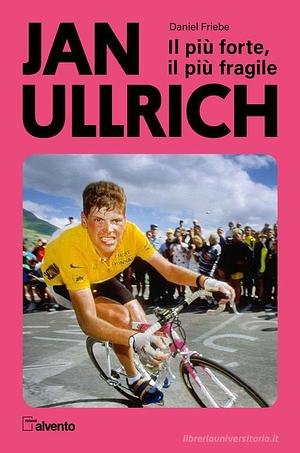 Jan Ullrich. Il più forte, il più fragile by Daniel Friebe