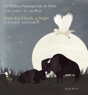 Lii Yiiboo Nayaapiwak lii Swer: L'alfabet di Michif / Owls See Clearly at Night: A Michif Alphabet by Julie Flett