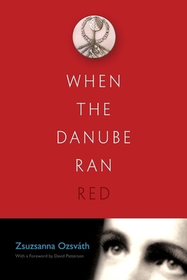 When the Danube Ran Red by Zsuzsanna Ozsvath