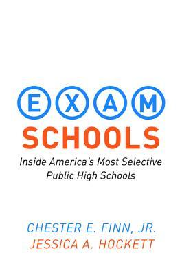Exam Schools: Inside America's Most Selective Public High Schools by Jessica A. Hockett, Chester E. Finn, Jr., Chester E. Finn, Jr.