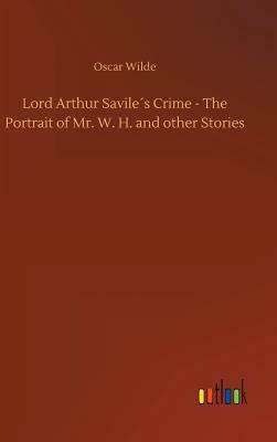 Lord Arthur Savile´s Crime - The Portrait of Mr. W. H. and Other Stories by Oscar Wilde