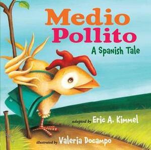 Medio Pollito: A Spanish Tale by Valeria Docampo, Eric A. Kimmel