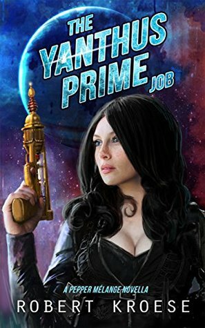 The Yanthus Prime Job: A Pepper Melange Novella by Robert Kroese
