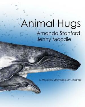 Animal Hugs: A Waverley Story Book for Children by Amanda Stanford, Jenny Moodie