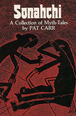 Sonahchi: A Collection of Myth Tales by Pat Carr