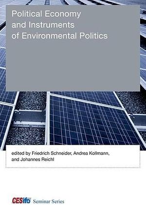 Political Economy and Instruments of Environmental Politics by Friedrich Schneider, Johannes Reichl, Andrea Kollmann