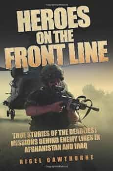 Heroes on the Front Line: True Stories of the Deadliest Missions Behind Enemy Lines in Afghanistan and Iraq by Nigel Cawthorne