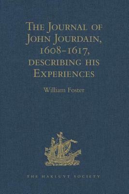 The Journal of John Jourdain, 1608-1617, Describing His Experiences in Arabia, India, and the Malay Archipelago by 