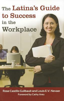 The Latina's Guide to Success in the Workplace by Louis E. V. Nevaer, Rose Castillo Guilbault