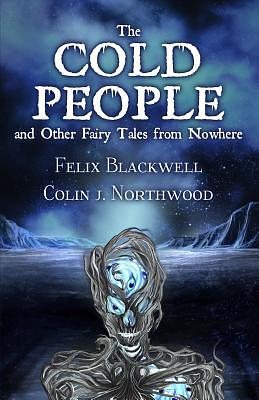 The Cold People: and Other Fairy Tales from Nowhere by Felix Blackwell, Colin J. Northwood