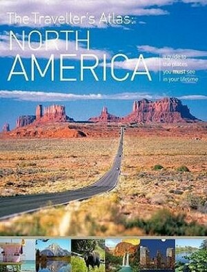 The Traveller's Atlas: A Guide to the Places You Must See in Your Lifetime: North America by Donna Dailey