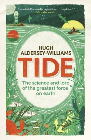 Tide: The Science and Lore of the Greatest Force on Earth by Hugh Aldersey-Williams