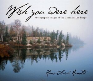 Wish you were here, Photographic Images of the Canadian Landscape by Hans Arnold
