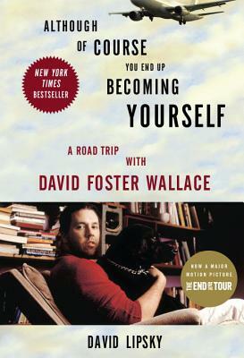 Although of Course You End Up Becoming Yourself: A Road Trip with David Foster Wallace by David Lipsky