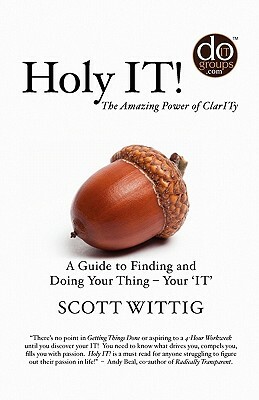 Holy IT!: A Guide to Finding and Doing Your Thing - Your 'IT' by Scott Wittig