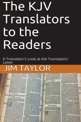 The KJV Translators to the Readers: A Translator's Look at the Translators'Letter by Jim Taylor