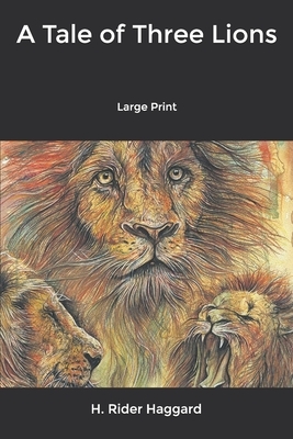 A Tale of Three Lions: Large Print by H. Rider Haggard