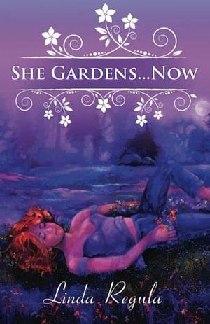 She Gardens... Now by Linda Regula