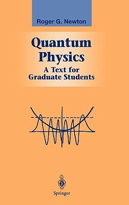 Quantum Physics: A Text for Graduate Students by Roger G. Newton