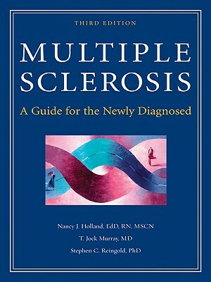Multiple Sclerosis: A Guide for the Newly Diagnosed: Third Edition by Stephen Reingold, T. Jock Murray, Nancy Holland