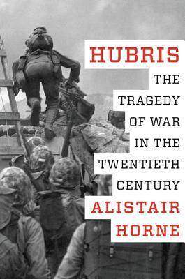 Hubris: The Tragedy of War in the Twentieth Century by Alistair Horne