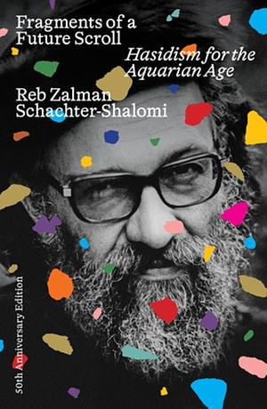 Fragments of a Future Scroll:  Hasidism for the Aquarian Age (50th Anniversary Edition) by Rabbi Zalman Schachter-Shalomi