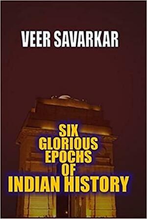 Six Glorious Epochs of Indian History by Veer Savarkar, V.D. Savarkar