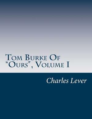 Tom Burke Of Ours: Volume 1 by Charles James Lever