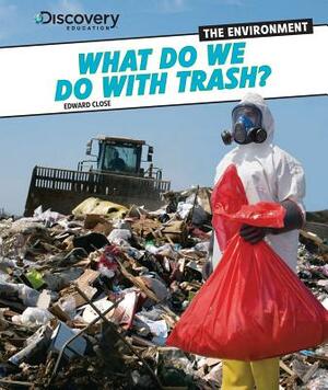 What Do We Do with Trash? by Edward Close